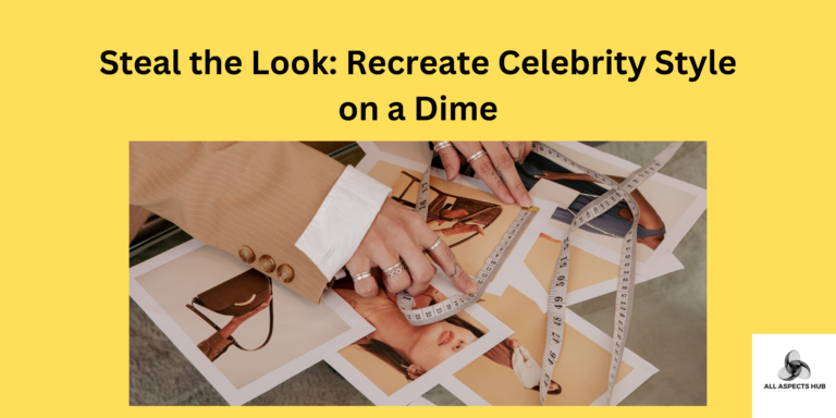 Steal the Look Recreate Celebrity Style